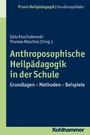 Anthroposophische Heilpädagogik in der Schule - Grundlagen - Methoden - Beispiele