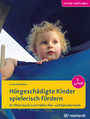 Hörgeschädigte Kinder spielerisch fördern - Ein Elternbuch zum frühen Hör- und Spracherwerb
