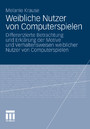Weibliche Nutzer von Computerspielen - Differenzierte Betrachtung und Erkl�rung der Motive und Verhaltensweisen weiblicher Nutzer von Computerspielen