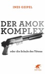 Der Amok-Komplex - oder die Schule des Tötens