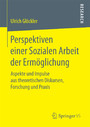 Perspektiven einer Sozialen Arbeit der Ermöglichung - Aspekte und Impulse aus theoretischen Diskursen, Forschung und Praxis