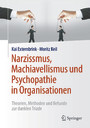 Narzissmus, Machiavellismus und Psychopathie in Organisationen - Theorien, Methoden und Befunde zur dunklen Triade