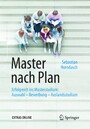 Master nach Plan - Erfolgreich ins Masterstudium: Auswahl - Bewerbung - Auslandsstudium