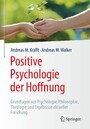 Positive Psychologie der Hoffnung - Grundlagen aus Psychologie, Philosophie, Theologie und Ergebnisse aktueller Forschung