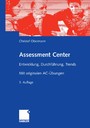 Assessment Center - Entwicklung, Durchführung, Trends. Mit originalen AC-Übungen